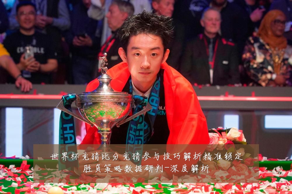 世界杯竞猜比分竞猜参与技巧解析精准锁定胜负策略数据研判-深度解析